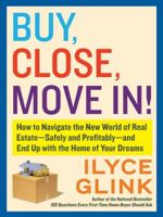 Buy, Close, Move In!: How to Navigate the New World of Real Estate--Safely and Profitably--and End Up with the Home of Your Dreams 0061944874 Book Cover