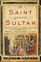 The Saint and the Sultan: The Crusades, Islam, and Francis of Assisi's Mission of Peace 038552370X Book Cover