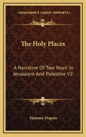 The Holy Places: A Narrative Of Two Years' In Jerusalem And Palestine V2 1162758392 Book Cover