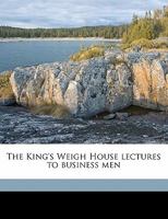 The King's Weigh House Lectures to Business Men 1343161487 Book Cover