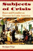 Subjects of Crisis: Race and Gender as Disease in Latin America 0819563935 Book Cover