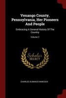 Venango County, Pennsylvania, Her Pioneers and People: Embracing a General History of the Country; Volume 2 1376301784 Book Cover