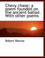 Chevy Chase; A Poem Founded on the Ancient Ballad. with Other Poems 1104081121 Book Cover