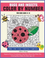 Color By Number Bugs And Insects For Kids Ages 4-8: Improve Focus, Coordination, And Have Hours Fun With This Coloring Book Made For Kids Ages 4-8 B08L4FL1ZV Book Cover
