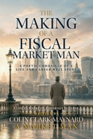 The Making of a Fiscal Market Man: A Poetic Chronicle of a Life and Career Well Spent 1911774662 Book Cover