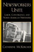 Newsworkers Unite: Labor, Convergence, and North American Newspapers 0742515966 Book Cover