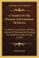 A Treatise On The Diseases And Lameness Of Horses: In Which Is Laid Down A Proper Method Of Shoeing And Treating The Different Kinds Of Feet 0548586217 Book Cover