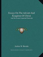 Essays on the Advent and Kingdom of Christ: And the Events Connected Therewith 1355801826 Book Cover