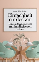 Einfachheit entdecken: Ein Leitfaden zum minimalistischen Leben B0C47TGX1R Book Cover