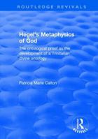 Hegel's Metaphysics of God: The Ontological Proof As the Development of a Trinitarian Divine Ontology (Ashgate New Critical Thinking in Theology & Biblical ... Thinking in Theology & Biblical Studies) 1138629480 Book Cover