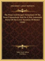 The Weno And Pawpaw Formations Of The Texas Comanchean And On A New Ammonite Fauna Of The Lower Turonian Of Mexico 0548893004 Book Cover