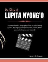 The Story of Lupita Nyong'o: A comprehensive biography of the award-winning actress, delving into her personal life, career, films, accomplishments, ... and What You Don't Know About Them) B0F4KNF6FD Book Cover