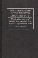 For the Defense of Themselves and the State: The Original Intent and Judicial Interpretation of the Right to Keep and Bear Arms 0275949133 Book Cover