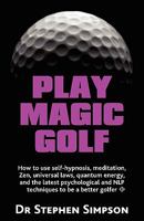 Play Magic Golf - How to Use Self-Hypnosis, Meditation, Zen, Universal Laws, Quantum Energy, and the Latest Psychological and Nlp Techniques to Be a Better Golfer 1907685014 Book Cover