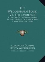 The Wedderburn Book V2, the Evidence: A History of the Wedderburns in the Counties of Berwick and Forfar, 1296-1896 1165165813 Book Cover