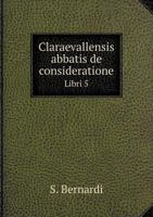 Claraevallensis abbatis de consideratione Libri 5 5519192219 Book Cover