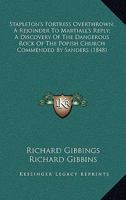 Stapleton's Fortress Overthrown; A Rejoinder To Martiall's Reply; A Discovery Of The Dangerous Rock Of The Popish Church Commended By Sanders 1377232409 Book Cover