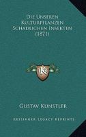 Die Unseren Kulturpflanzen Schadlichen Insekten (1871) 1161132589 Book Cover