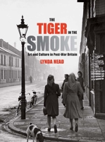The Tiger in the Smoke: Visual Culture in Britain C. 1945-1960 030021460X Book Cover