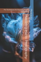 Mastering Macro Photography: Pro Techniques for Stunning Close-Up Images (Macro Photography Guide) B0GFDLF86B Book Cover