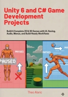 Unity 6 and C# Game Development Projects: Build 6 Complete 2D & 3D Games with UI, Saving, Audio, Menus, and Build-Ready Workflows B0GMZG7PQ2 Book Cover