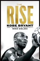 The Rise: Kobe Bryant and the Pursuit of Immortality 1529096065 Book Cover