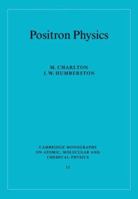 Positron Physics (Cambridge Monographs on Atomic, Molecular and Chemical Physics) 0521019397 Book Cover