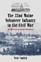 The 22nd Maine Volunteer Infantry in the Civil War: A History and Roster 0786448938 Book Cover