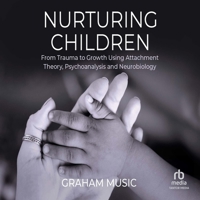 Nurturing Children: From Trauma to Growth Using Attachment Theory, Psychoanalysis and Neurobiology B0H42YWV31 Book Cover