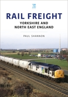 Rail Freight: Yorkshire and North East England 1802823077 Book Cover