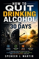 How to Quit Drinking Alcohol in 30 Days: A Proven Step-by-Step Plan to Eliminate Cravings, Reset Your Habits, and Stay in Control for Life B0GYXRV2TW Book Cover