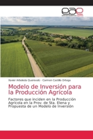 Modelo de Inversión para la Producción Agrícola: Factores que inciden en la Producción Agrícola en la Prov. de Sta. Elena y Propuesta de un Modelo de Inversión 6200403228 Book Cover