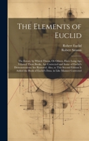 The Elements of Euclid: The Errors, by Which Theon, Or Others, Have Long Ago Vitiated These Books, Are Corrected and Some of Euclid's Demonstrations ... of Euclid's Data. in Like Manner Corrected 1020276053 Book Cover
