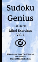 Sudoku Genius Mind Exercises Volume 1: Washington Navy Yard, District of Columbia State of Mind Collection 167884800X Book Cover