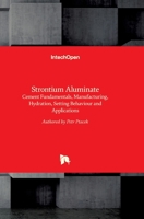 Strontium Aluminate: Cement Fundamentals, Manufacturing, Hydration, Setting Behaviour and Applications 953511591X Book Cover