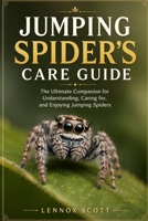 JUMPING SPIDER’S CARE GUIDE: The Ultimate Companion for Understanding, Caring for, and Enjoying Jumping Spiders B0H7Q5VVBW Book Cover