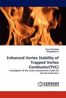 Enhanced Vortex Stability of Trapped Vortex Combustor(TVC): Investigation of the vortex characteristics inside the aircraft combustors 3843359946 Book Cover
