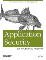 Application Security for the Android Platform: Processes, Permissions, and Other Safeguards 1449315070 Book Cover