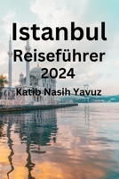 Istanbul Reiseführer 2024: Europa und Asien in einer Stadt erkunden: Finden Sie heraus, wohin Sie gehen, was Sie essen und die perfekte Unterkunft finden (German Edition) B0CN4M5PC8 Book Cover