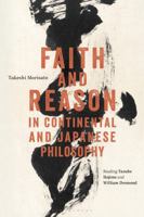Faith and Reason in Continental and Japanese Philosophy: Reading Tanabe Hajime and William Desmond 1350217948 Book Cover