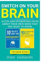 Switch On Your Brain: 10 Fun and Interesting Facts About Your Own Mind that You Want to Know 1974690725 Book Cover