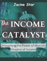 The Income Catalyst: Unleashing the Power of Multiple Streams of Income B0C88L69C4 Book Cover