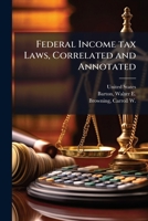 Federal income tax laws, correlated and annotated: being a compilation and annotation of all federal income tax laws beginning 1861 and a correlation of all laws beginning 1909 1172847878 Book Cover
