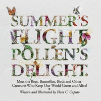 Summer’s Flight, Pollen’s Delight.: Meet the Bees, Butterflies, Birds and other Creatures Who Keep Our World Green and Alive! 169624899X Book Cover