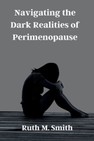 Navigating the Dark Realities of Perimenopause: A Comprehensive Guide to the Hidden Struggles and Triumphs B0CNXQ7WT1 Book Cover