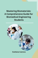 Mastering Biomaterials: A Comprehensive Guide for Biomedical Engineering Students B0CP6KQQPD Book Cover