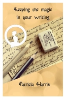 Keeping the Magic In Your Writing B0CL36YXK7 Book Cover