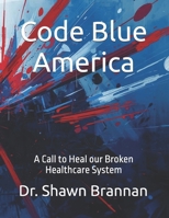 Code Blue America: A Call to Heal our Broken Healthcare System B0GCD3NC93 Book Cover