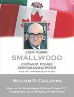 Joseph Roberts Smallwood: Journalist, Premier, Newfoundland Patriot 1894463331 Book Cover