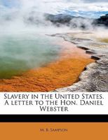 Slavery in the United States. A letter to the Hon. Daniel Webster 1418187070 Book Cover